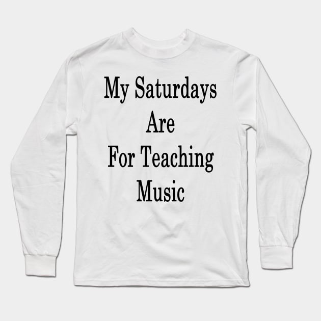 My Saturdays Are For Teaching Music Long Sleeve T-Shirt by supernova23